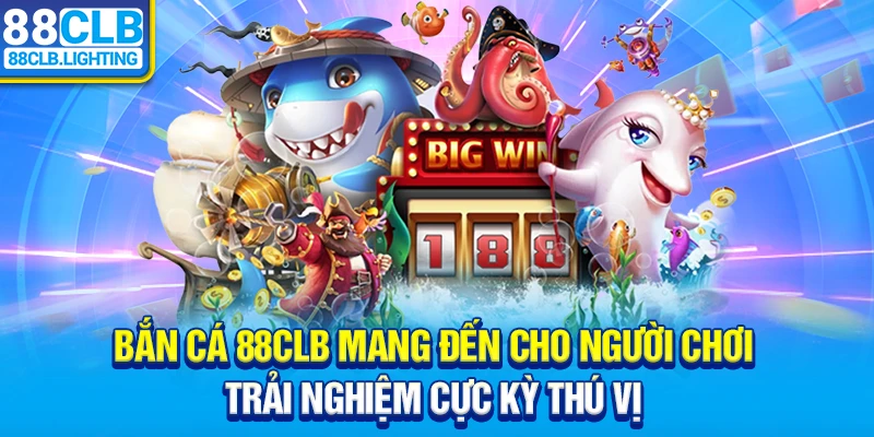 Bắn cá 88CLB mang đến cho người chơi trải nghiệm cực kỳ thú vị