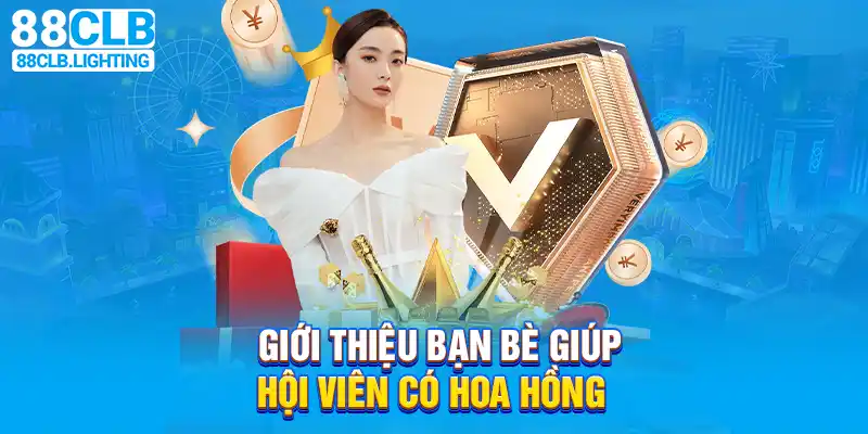 Giới thiệu 88CLB đến bạn bè giúp hội viên có hoa hồng