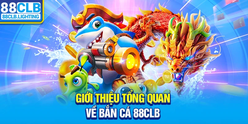 Giới thiệu tổng quan về bắn cá 88CLB