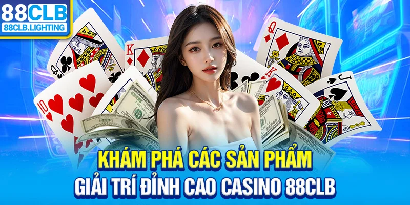 Khám phá các sản phẩm giải trí đỉnh cao casino 88CLB