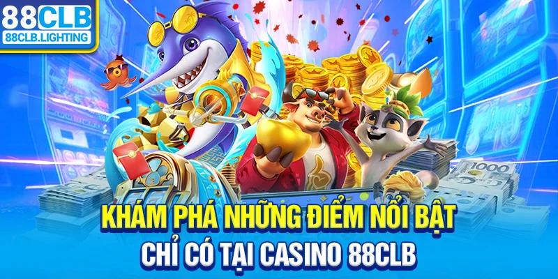 Khám phá những điểm nổi bật chỉ có tại casino 88CLB