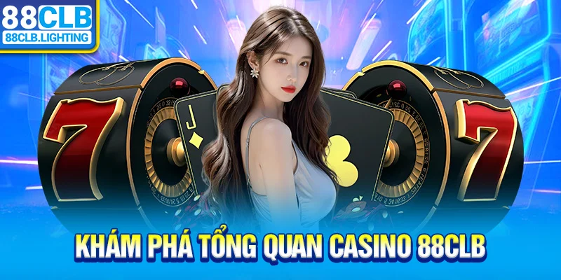 Khám phá tổng quan casino 88CLB