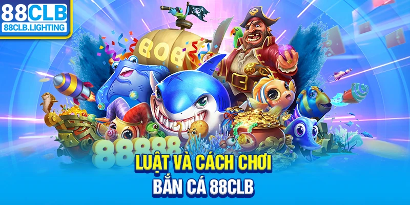 Luật và cách chơi bắn cá 88CLB