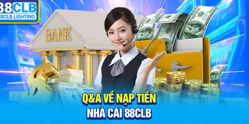 Q&A về nạp tiền 88CLB