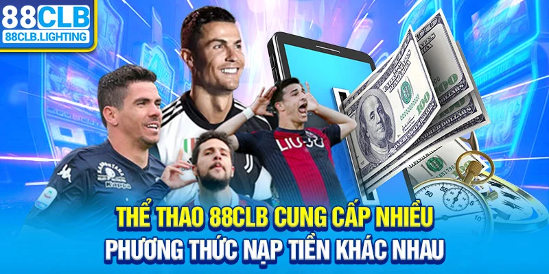 Thể thao 88CLB cung cấp nhiều phương thức nạp tiền khác nhau