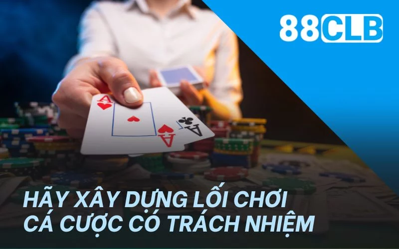 Hãy xây dựng lối chơi cá cược có trách nhiệm Hãy xây dựng lối chơi cá cược có trách nhiệm